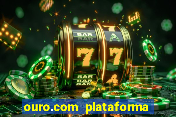 ouro.com plataforma de jogos